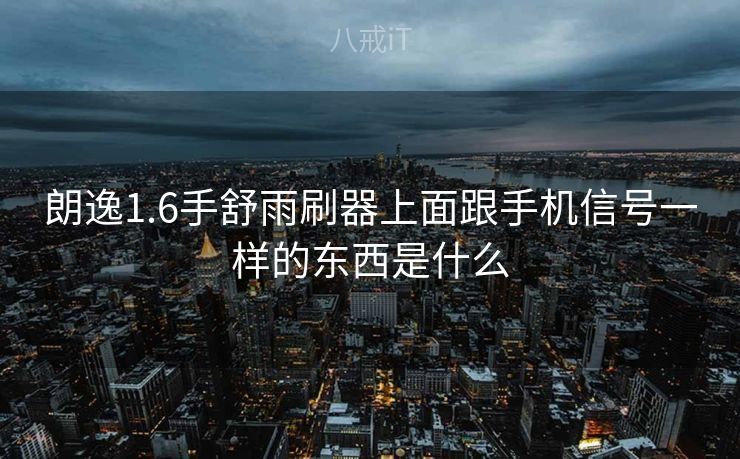 朗逸1.6手舒雨刷器上面跟手机信号一样的东西是什么 朗逸1.6手舒雨刷器上面跟手机信号一样的东西是什么