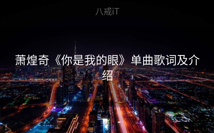 萧煌奇《你是我的眼》单曲歌词及介绍 萧煌奇《你是我的眼》单曲歌词及介绍