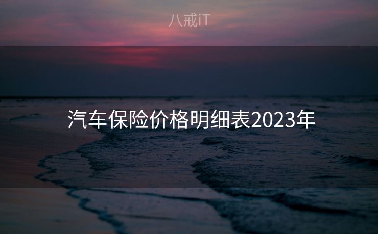  汽车保险价格明细表2023年