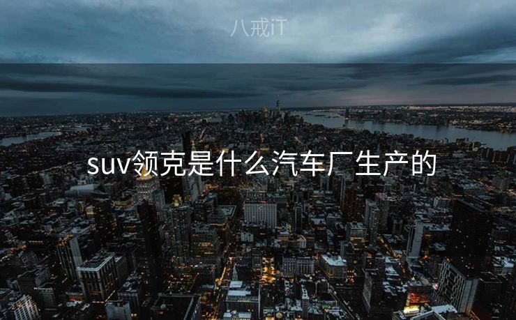 suv领克是什么汽车厂生产的  suv领克是什么汽车厂生产的