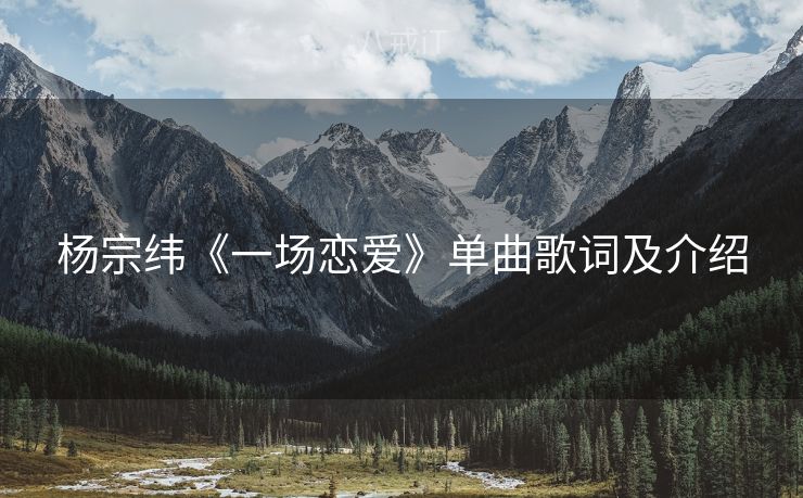 杨宗纬《一场恋爱》单曲歌词及介绍