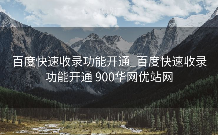 百度快速收录功能开通_百度快速收录功能开通 900华网优站网
