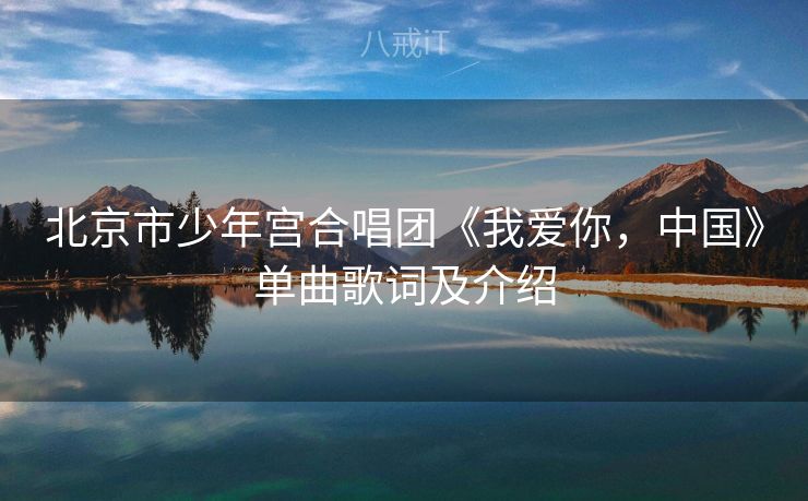北京市少年宫合唱团《我爱你，中国》单曲歌词及介绍