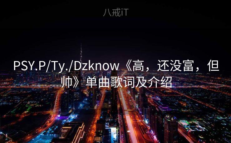 PSY.P/Ty./Dzknow《高，还没富，但帅》单曲歌词及介绍