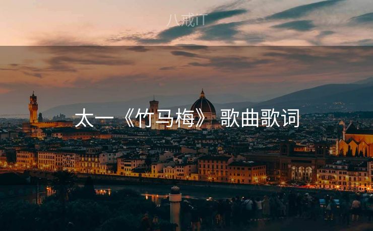 太一《竹马梅》 歌曲歌词 太一《竹马梅》 歌曲歌词