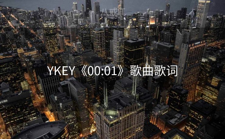 YKEY《00:01》歌曲歌词