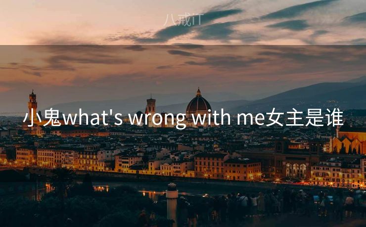 小鬼what's wrong with me女主是谁
