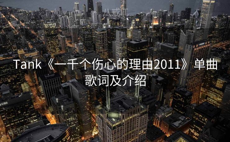 Tank《一千个伤心的理由2011》单曲歌词及介绍