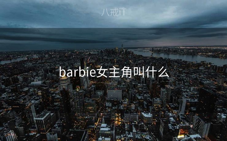 barbie女主角叫什么