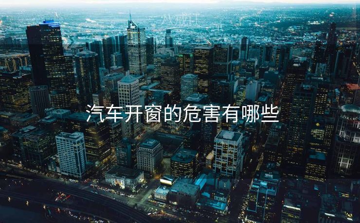 汽车开窗的危害有哪些  汽车开窗的危害有哪些