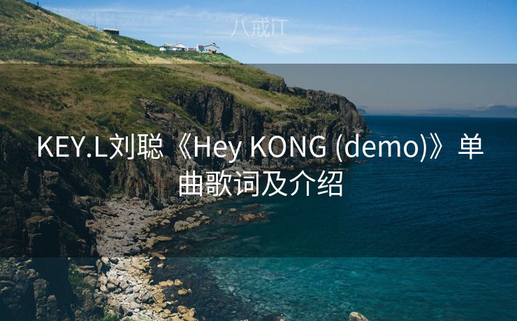 KEY.L刘聪《Hey KONG (demo)》单曲歌词及介绍
