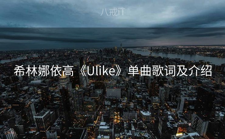 希林娜依高《Ulike》单曲歌词及介绍