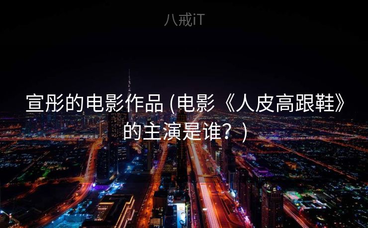 宣彤的电影作品 (电影《人皮高跟鞋》的主演是谁？)