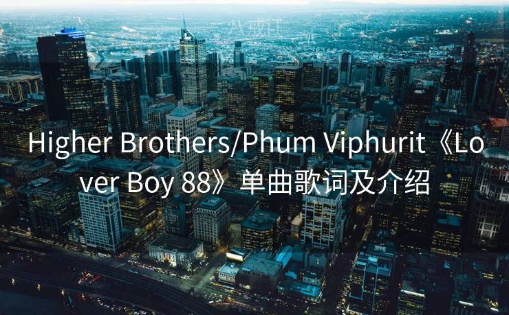 Higher Brothers/Phum Viphurit《Lover Boy 88》单曲歌词及介绍
