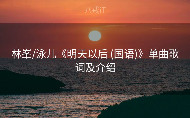林峯/泳儿《明天以后 (国语)》单曲歌词及介绍