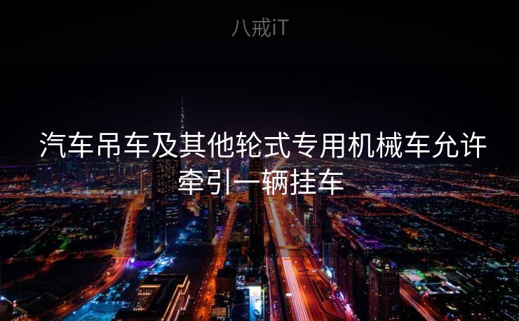  汽车吊车及其他轮式专用机械车允许牵引一辆挂车