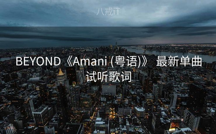 BEYOND《Amani (粤语)》 最新单曲试听歌词