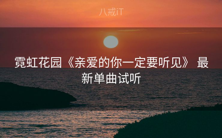 霓虹花园《亲爱的你一定要听见》 最新单曲试听