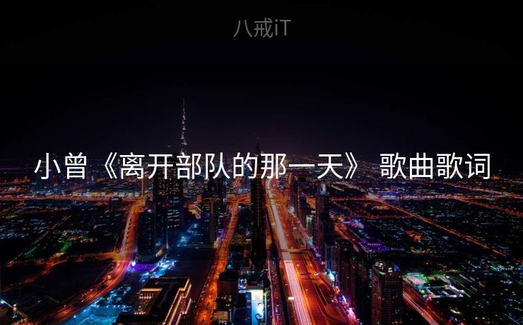 小曾《离开部队的那一天》 歌曲歌词 小曾《离开部队的那一天》 歌曲歌词