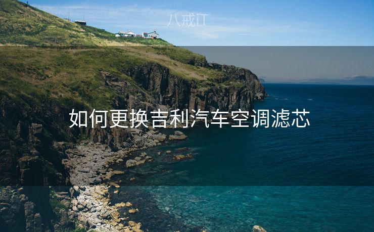 如何更换吉利汽车空调滤芯  如何更换吉利汽车空调滤芯