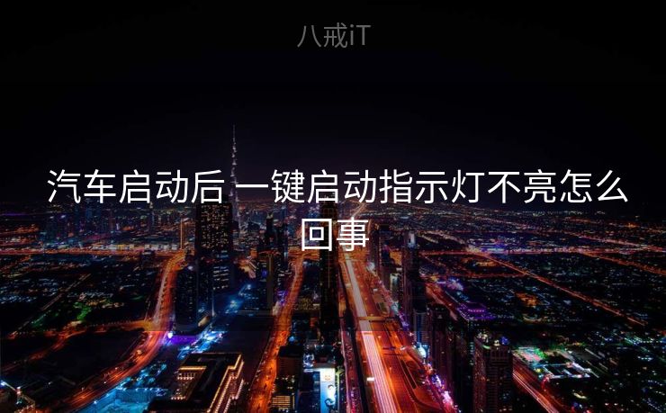  汽车启动后 一键启动指示灯不亮怎么回事