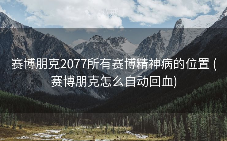 赛博朋克2077所有赛博精神病的位置 (赛博朋克怎么自动回血)