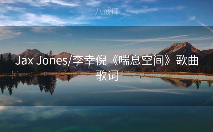 Jax Jones/李幸倪《喘息空间》歌曲歌词
