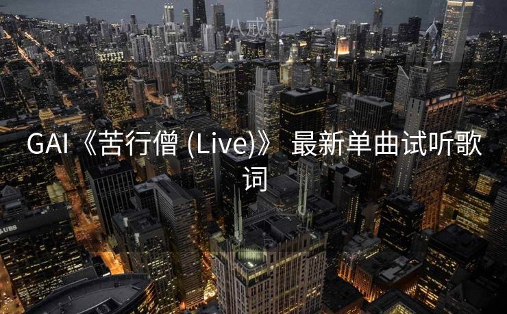 GAI《苦行僧 (Live)》 最新单曲试听歌词