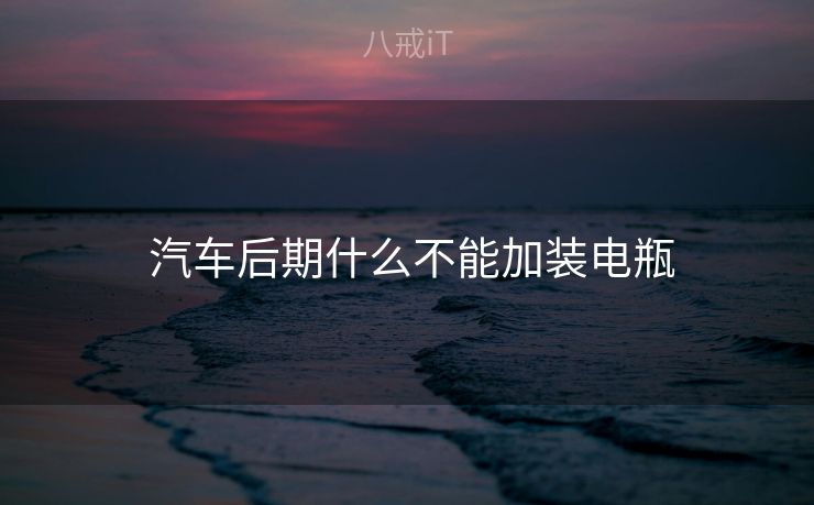  汽车后期什么不能加装电瓶