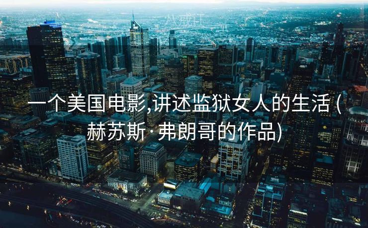 一个美国电影,讲述监狱女人的生活 (赫苏斯·弗朗哥的作品) 一个美国电影,讲述监狱女人的生活 (赫苏斯·弗朗哥的作品)
