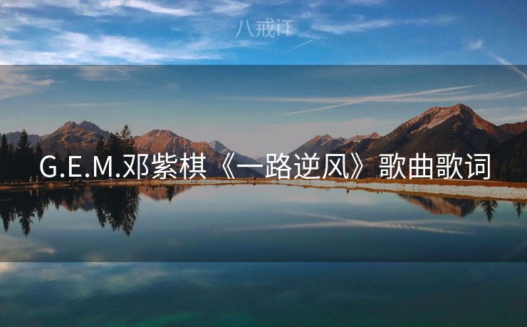 G.E.M.邓紫棋《一路逆风》歌曲歌词