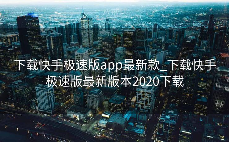 下载快手极速版app最新款_下载快手极速版最新版本2020下载 下载快手极速版app最新款_下载快手极速版最新版本2020下载
