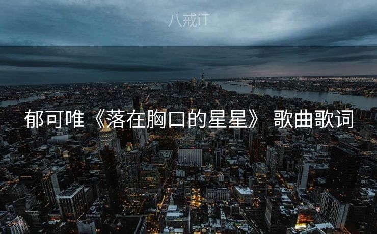 郁可唯《落在胸口的星星》 歌曲歌词