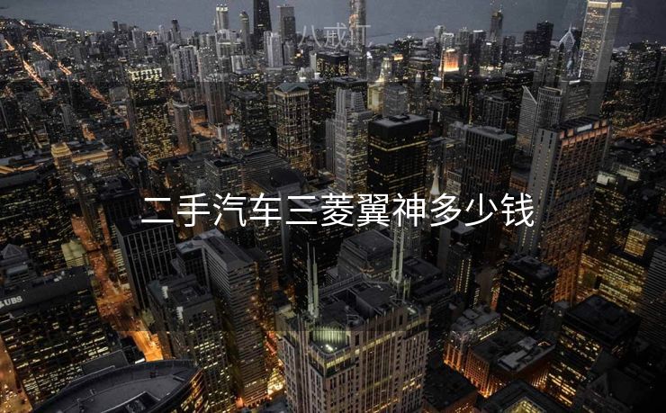 二手汽车三菱翼神多少钱  二手汽车三菱翼神多少钱