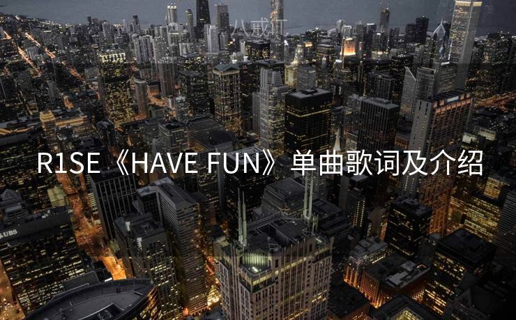 R1SE《HAVE FUN》单曲歌词及介绍