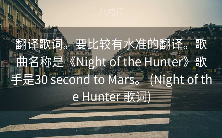 翻译歌词。要比较有水准的翻译。歌曲名称是《Night of the Hunter》歌手是30 second to Mars。 (Night of the Hunter 歌词)