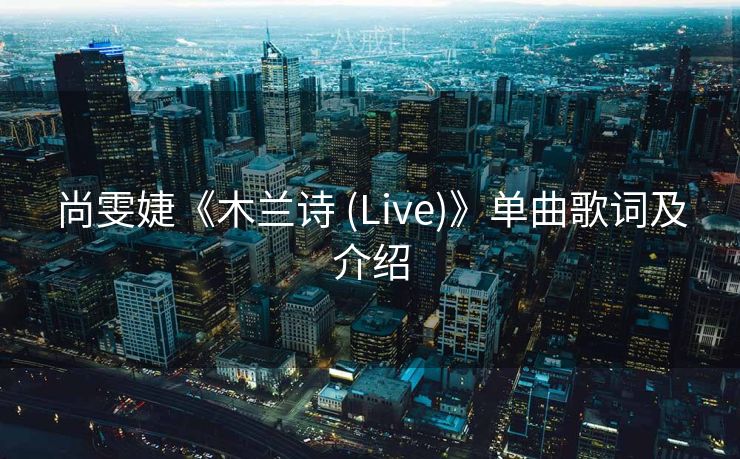 尚雯婕《木兰诗 (Live)》单曲歌词及介绍