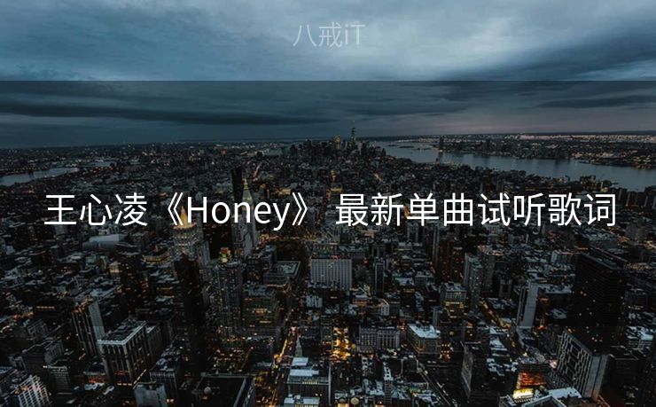 王心凌《Honey》 最新单曲试听歌词