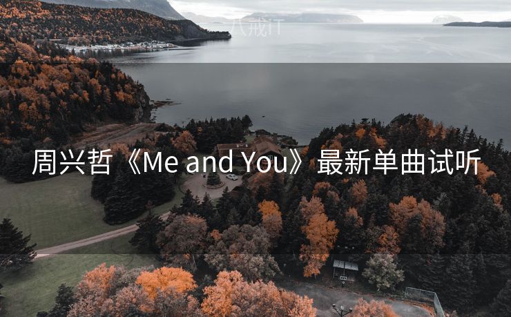 周兴哲《Me and You》最新单曲试听