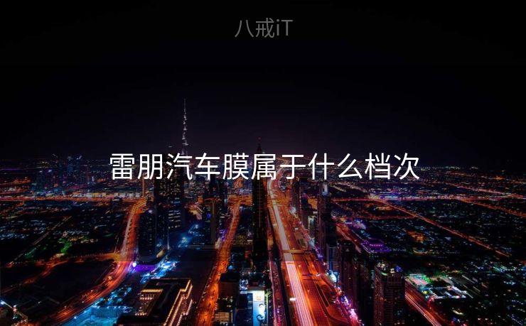 雷朋汽车膜属于什么档次 雷朋汽车膜属于什么档次