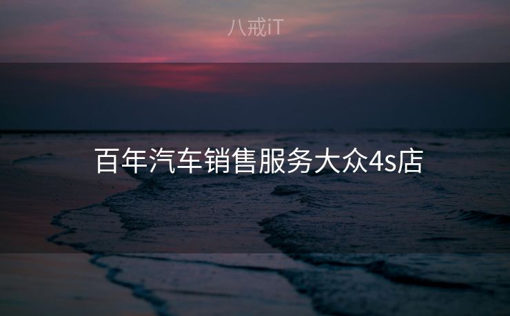  百年汽车销售服务大众4s店