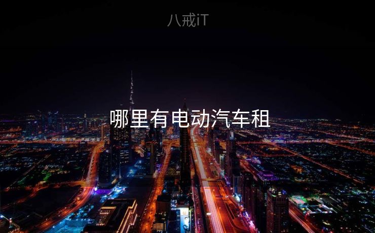 哪里有电动汽车租  哪里有电动汽车租