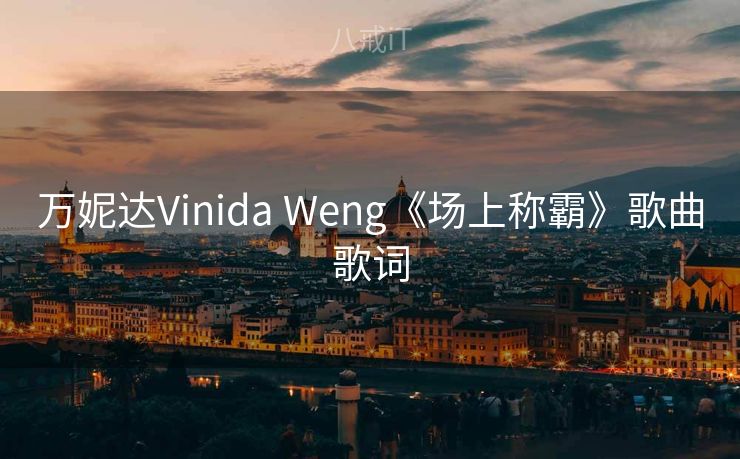 万妮达Vinida Weng《场上称霸》歌曲歌词