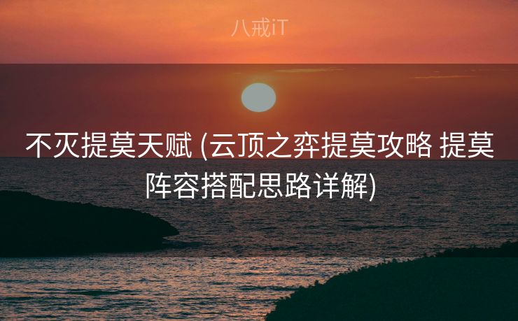 不灭提莫天赋 (云顶之弈提莫攻略 提莫阵容搭配思路详解)