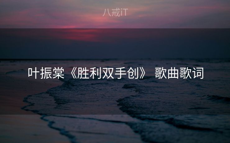 叶振棠《胜利双手创》 歌曲歌词