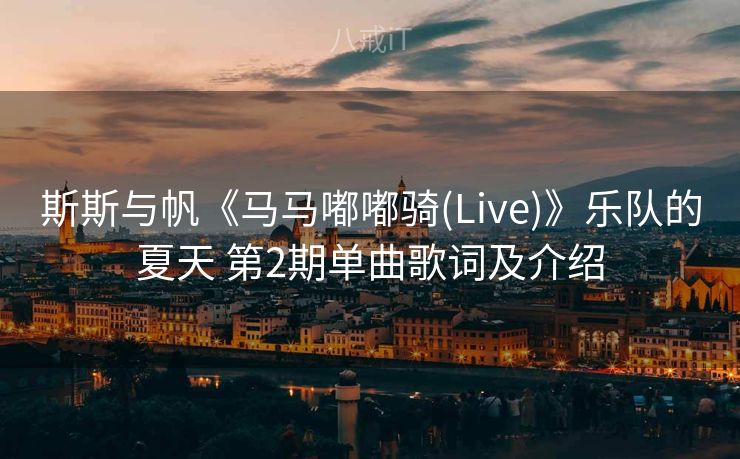 斯斯与帆《马马嘟嘟骑(Live)》乐队的夏天 第2期单曲歌词及介绍