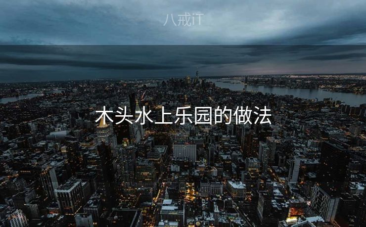 木头水上乐园的做法
