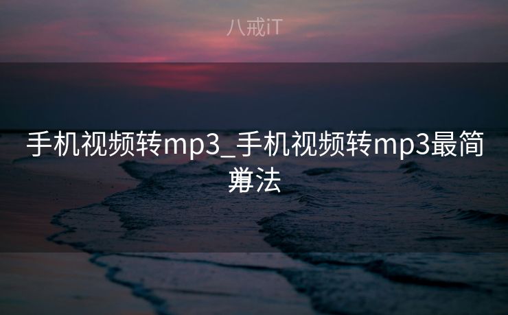 手机视频转mp3_手机视频转mp3最简单
方法 手机视频转mp3_手机视频转mp3最简单
方法