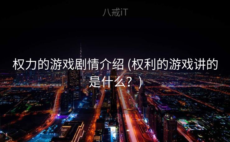 权力的游戏剧情介绍 (权利的游戏讲的是什么？)