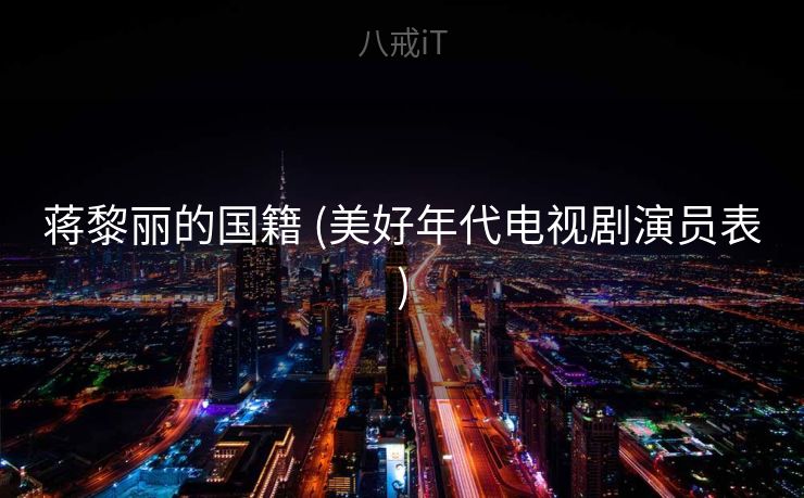 蒋黎丽的国籍 (美好年代电视剧演员表)